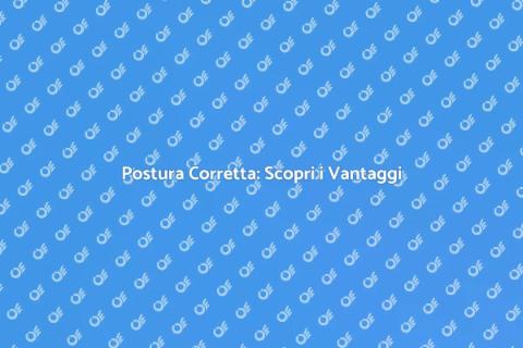 Terapia Posturale: Benessere per il Corpo