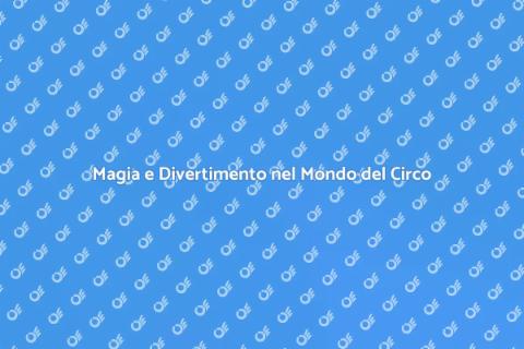 Un'Esperienza Magica al Circo