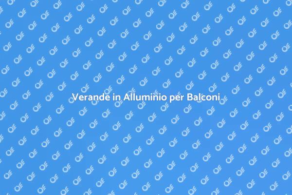 Trasforma il Tuo Balcone con Verande
