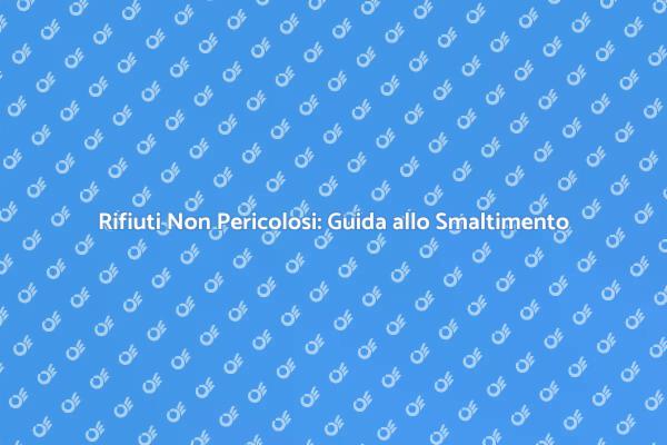 Smaltimento e Rifiuti: Cosa Sapere
