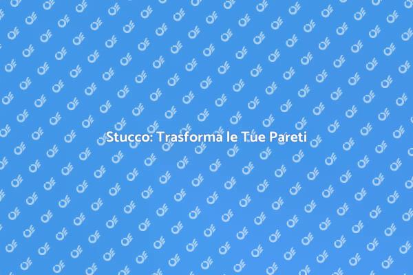 Rinnova i Tuoi Ambienti con Stucco
