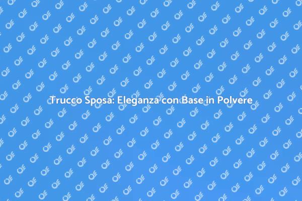 Trucco Sposa con Base in Polvere