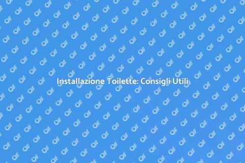 Installare una Toilette: Guida Pratica