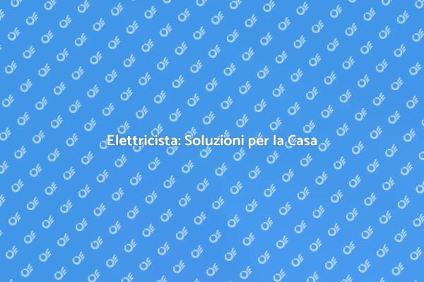 Elettricista Tuttofare: La Scelta Giusta