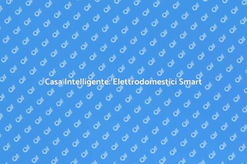 Automazione Elettrodomestici: Futuro Casa