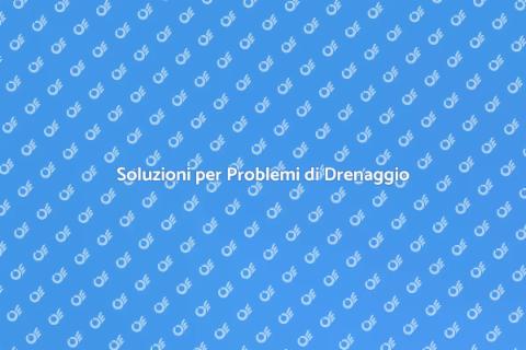 Problemi di Drenaggio: Soluzioni Efficaci