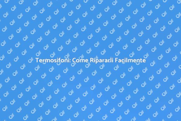 Guida alla Riparazione dei Termosifoni