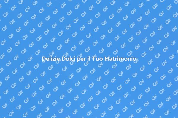 Scopri i Dolci Perfetti per Matrimoni