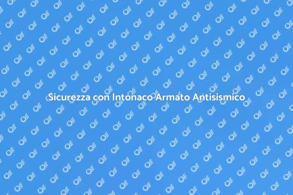 Intonaco Antisismico: Innovazione e Sicurezza