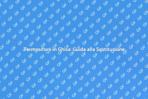 Sostituire Termosifoni in Ghisa