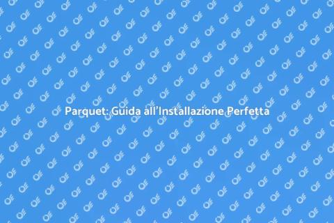 Installare Parquet: Stile e Comfort