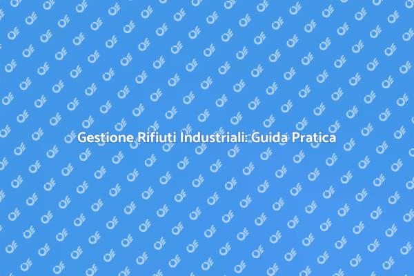 Rifiuti Industriali: La Guida Definitiva