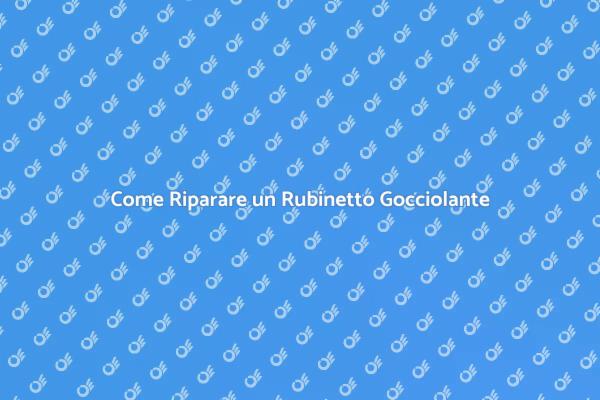 Soluzioni per un Rubinetto Gocciolante