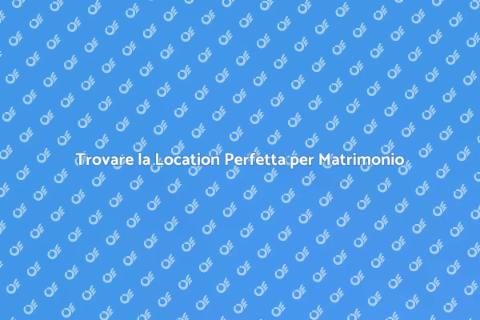 Location Ideale per il Tuo Matrimonio