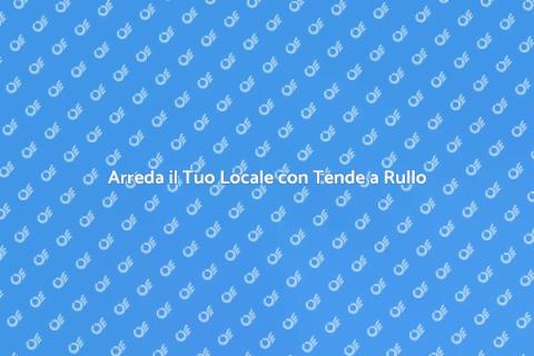 Tende a Rullo per Spazi Commerciali