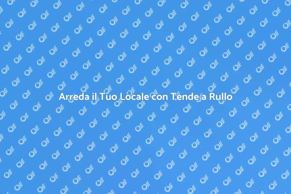 Tende a Rullo: Comfort e Stile Commerciale