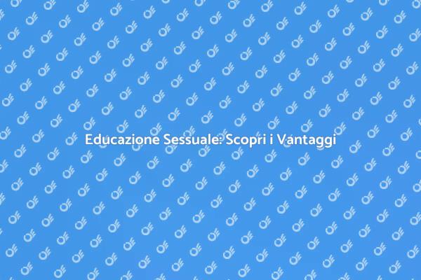 Consapevolezza Sessuale e Relazioni Sane