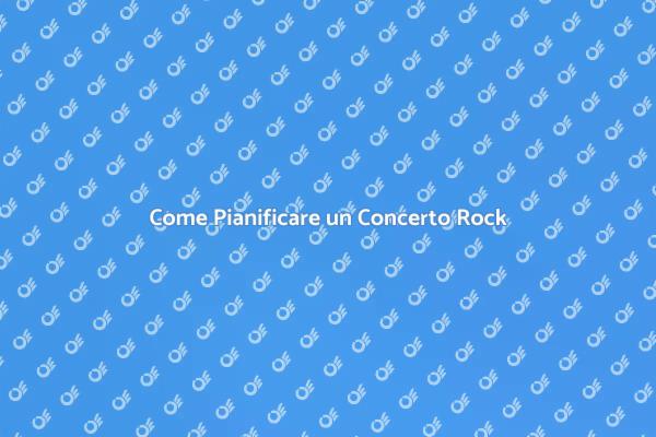 Organizzazione Concerti Rock: Ecco Come