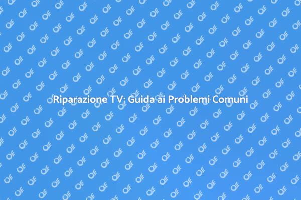 Riparazione TV: Ritorna a Vedere Bene