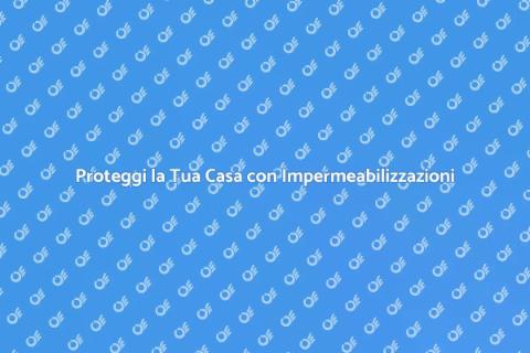 Impermeabilizzazioni per la Tua Casa