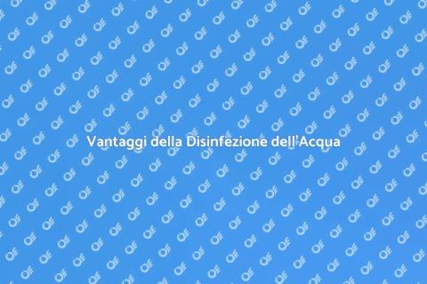 Disinfezione Acqua: Importanza e Vantaggi