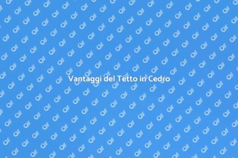 Tetto a Scandole di Cedro: Vantaggi