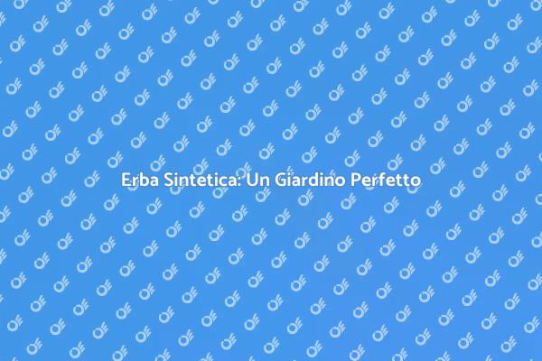 Trasforma il Tuo Giardino con Erba Sintetica