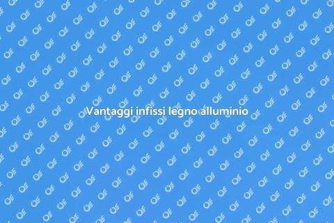 Infissi legno alluminio: scelta ideale