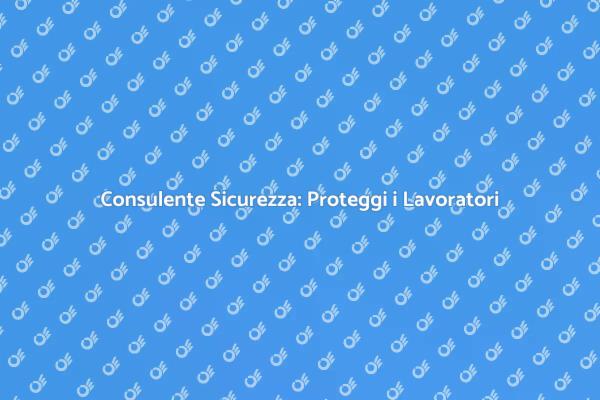 Sicurezza Lavorativa: Un Consulente Necessario