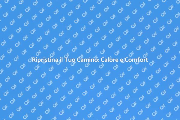 Rinnova il Tuo Camino per Maggiore Calore