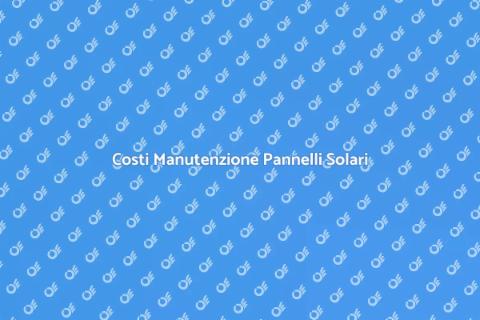 Manutenzione Pannelli Solari: Costi