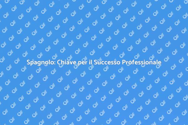 Spagnolo: Un Vantaggio per la Tua Carriera