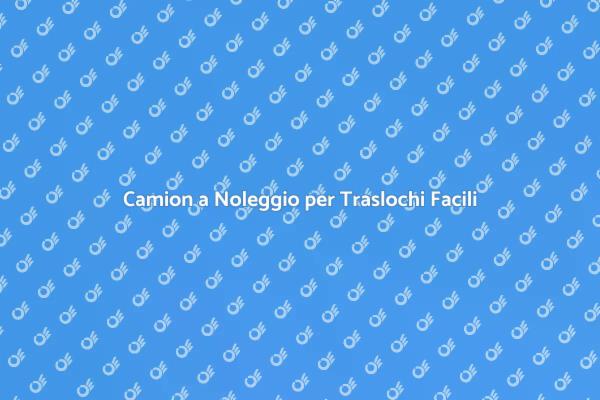 Trasporti Facili con Noleggio Camion