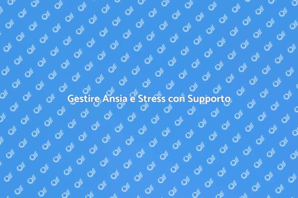 Affronta Ansia e Stress Insieme a Noi