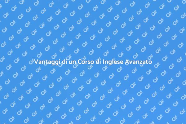 I Benefici di un Corso di Inglese Avanzato