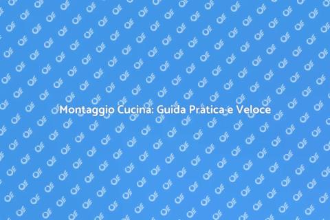 Assemblaggio Cucina: Trasforma il Tuo Spazio