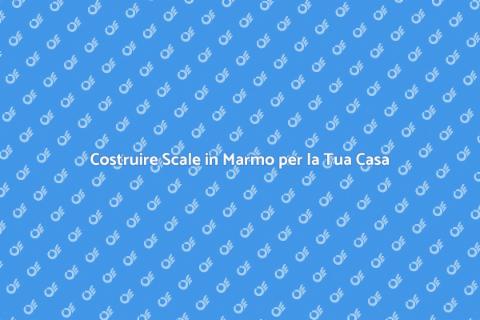 Scale in Marmo: Eleganza e Durata