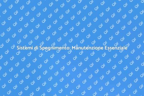 Manutenzione Sistemi Spegnimento Incendi
