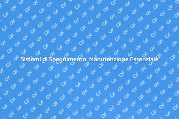 Manutenzione Cruciale dei Sistemi Incendi