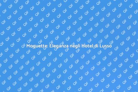 Posa Moquette in Hotel di Lusso