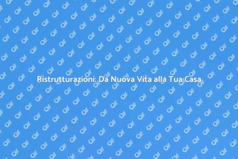 Grandi Ristrutturazioni: Trasforma il Tuo Spazio