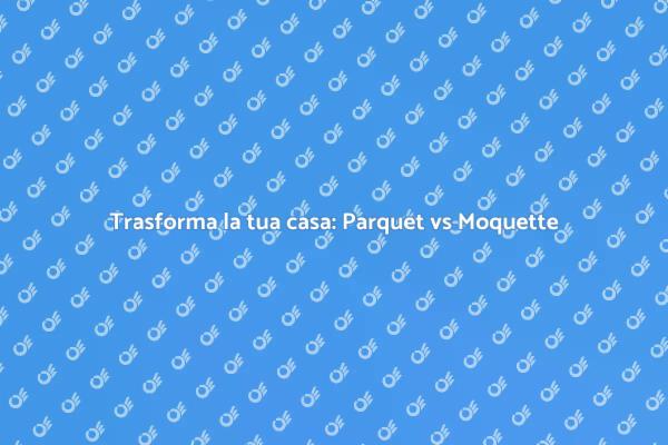 I Vantaggi del Parquet sulla Moquette