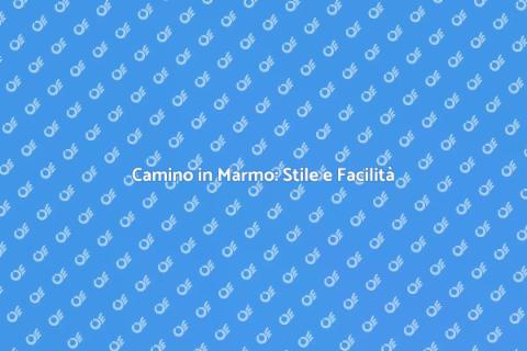Camino in Marmo: Eleganza e Praticità