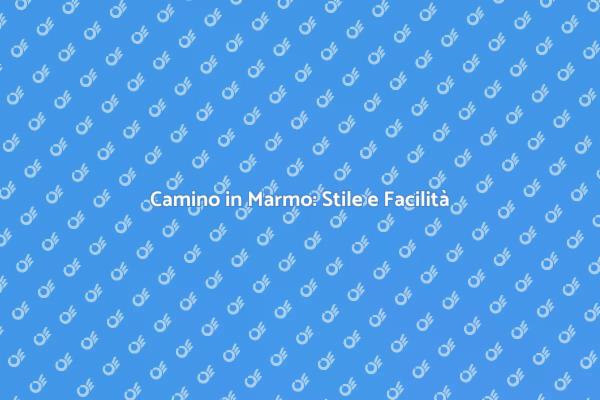 Scegli un Camino in Marmo Facile da Mantenere