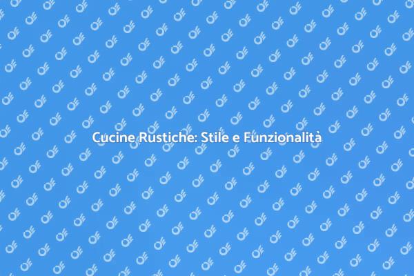 Cucine Rustiche: Un Mondo di Tradizione