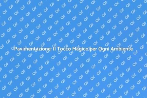 Pavimentazione: Trasforma il Tuo Spazio