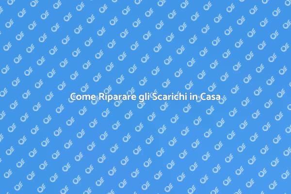 Riparazione Scarichi: Cosa Sapere