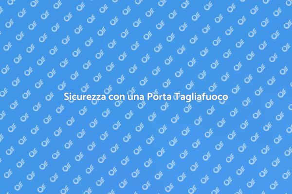 Scegli la Porta Tagliafuoco Certificata