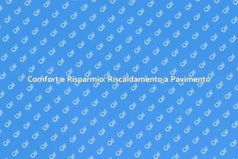 Riscaldamento a Pavimento: Vantaggi
