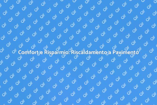 Vantaggi del Riscaldamento a Pavimento